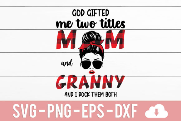 God Gifted Me Two Titles Mom and Granny Graphics for Crafts