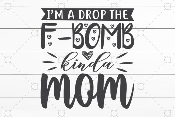 I m a Drop the F-bomb Kinda Mom Graphics for Crafts