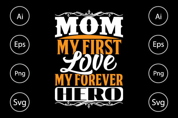 Mom My First Love My Forever Hero Graphics and Crafts Review