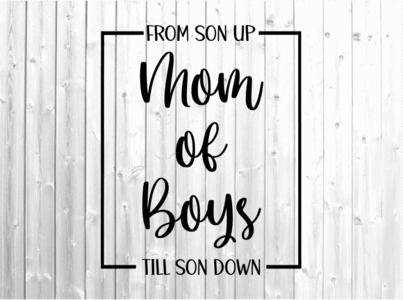 Mom of Boys - from Son Up Till Son Down Graphics and Crafts