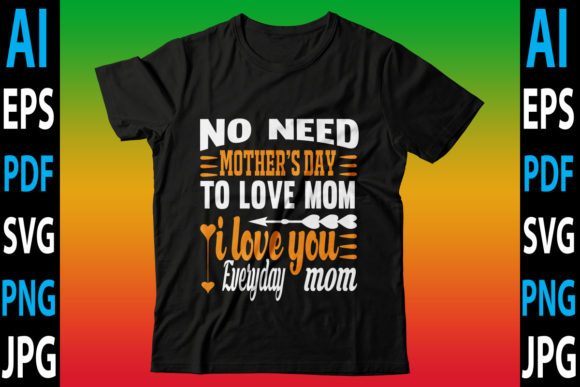No Need Mother’s Day to Love Mom I Love Graphics and Crafts
